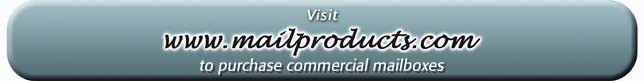 Visit www.mailproducts.com to purchase commercial mailboxes